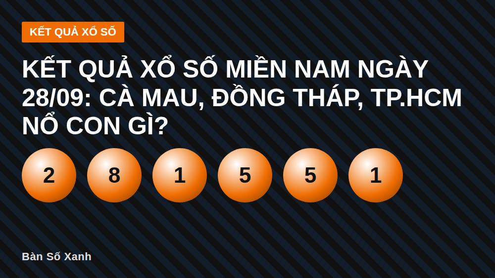 Kết quả xổ số miền Nam ngày 28/09: Cà Mau, Đồng Tháp, TP.HCM nổ con gì?