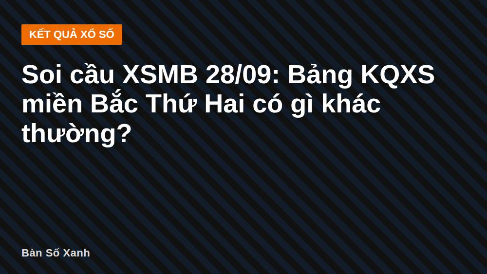Soi cầu XSMB 28/09: Bảng KQXS miền Bắc Thứ Hai có gì khác thường?