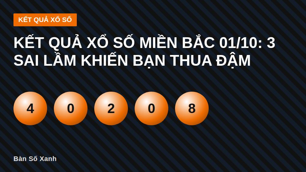 Kết quả xổ số miền Bắc 01/10: 3 sai lầm khiến bạn thua đậm