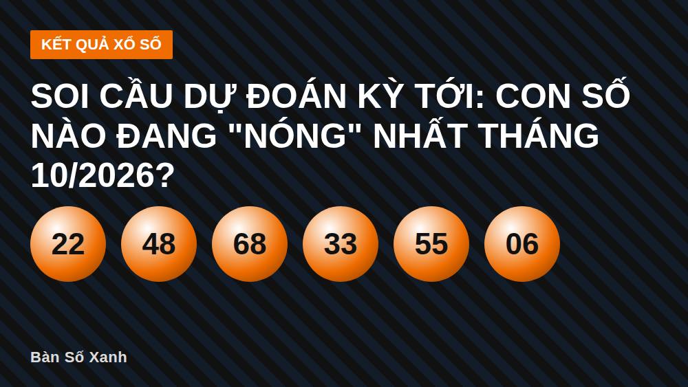 Soi cầu dự đoán kỳ tới: Con số nào đang "nóng" nhất tháng 10/2026?